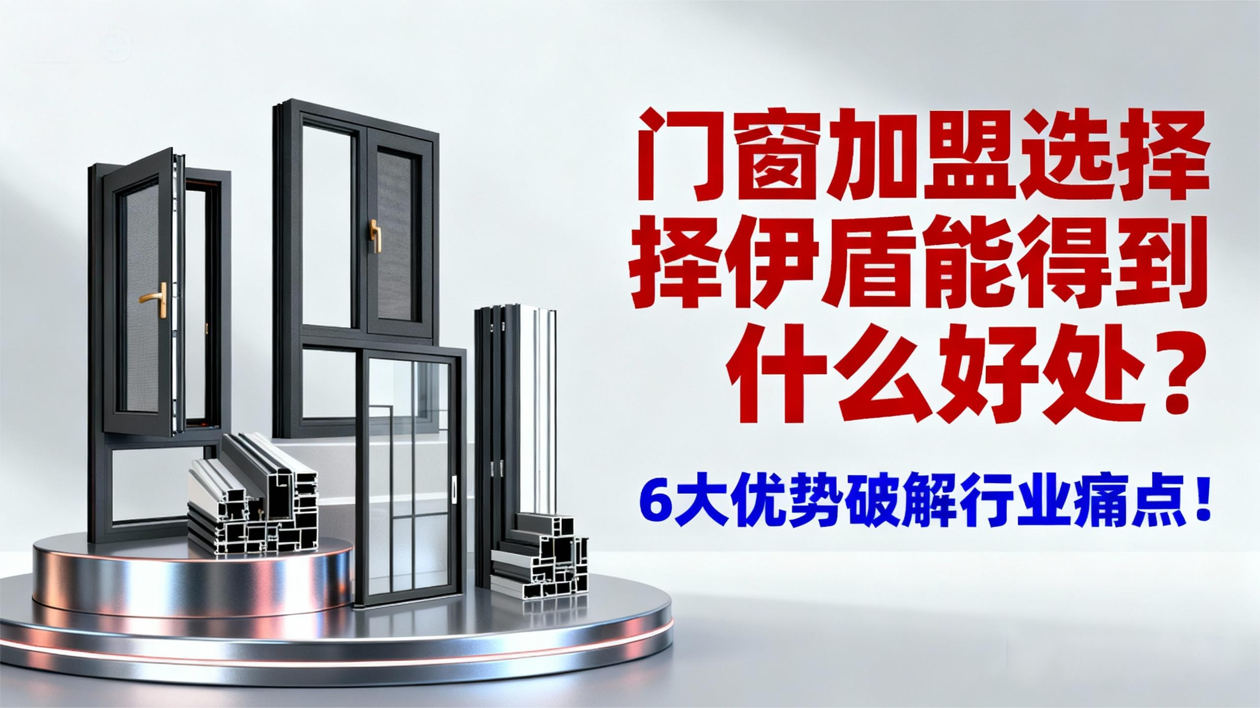 門窗加盟選擇伊盾能得到什么好處？6大優(yōu)勢破解行業(yè)痛點(diǎn)！